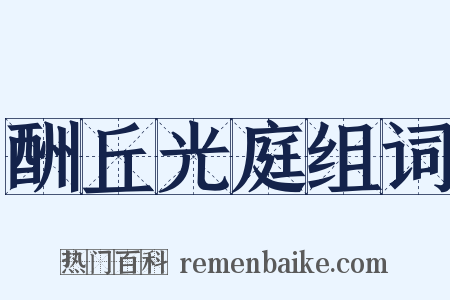 酬丘光庭组词是什么意思的图片
